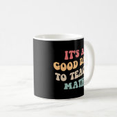 Mug C'est Une Bonne Journée Pour Enseigner Les Maths I (Devant droit)