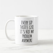 Mug Chaque Sip goûte comme ce n'est plus mon problème (Gauche)