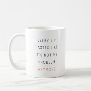 Mug Chaque Sip goûte comme ce n'est plus mon problème