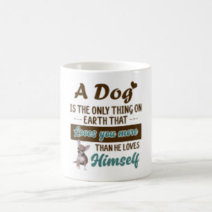 Mug chihuahua is the onthing on earth loyou