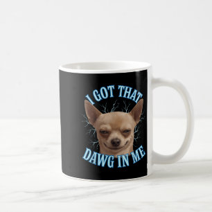 Mug Chihuahua Mème Drôle J'Ai Obtenu Ce Dawg Dans Mon