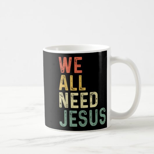 Mug Christian Easter Bible Quote We All Need Jesus (Droite)