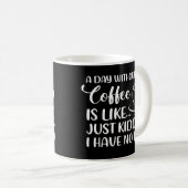 Mug Citation Drôle De Café Par Jour Sans Café Boire (Devant droit)