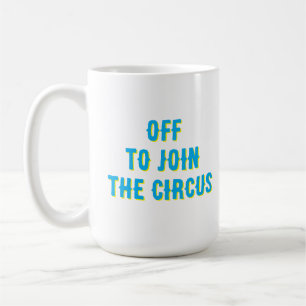 Mug Citation drôle « Je pars pour rejoindre le Cirque