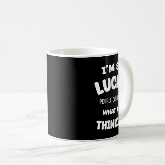 Mug Citation drôle Je suis si chanceux que les gens ne (Devant droit)