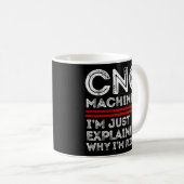 Mug CNC Machinist Je ne fais qu'expliquer pourquoi j'a (Devant droit)
