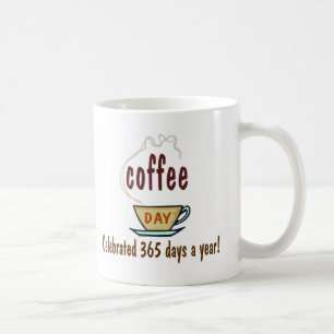 Mug Coffee Day Celebrated 365 Days A Year