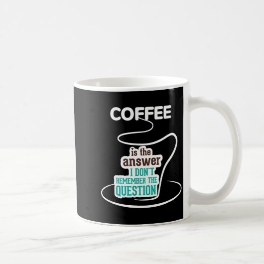 Mug Coffee Is The Answer I Don't Remember The Question (Droite)