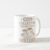 Mug Coin Collecting For The Love Of History Numismatic (Devant droit)