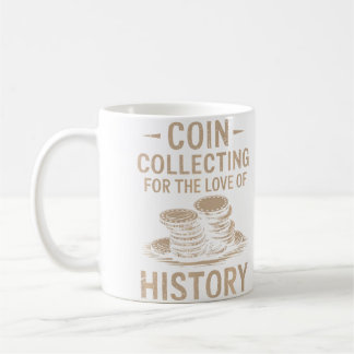 Mug Coin Collecting For The Love Of History Numismatic