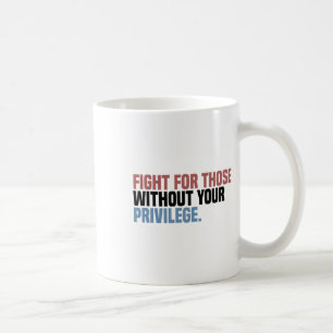 Mug Combattez Pour Ceux Qui N'Ont Pas Votre Privilège