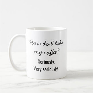 Mug "Comment est-ce que je prends mon café ? Sérieusem