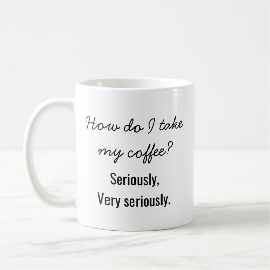 Mug "Comment est-ce que je prends mon café ? Sérieusem (Gauche)