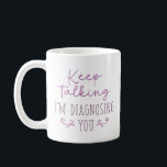 Mug Continuez à parler Je vous diagnostique<br><div class="desc">Continuez à parler Je vous diagnostique</div>