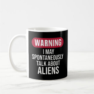 Mug Cool Warning I May Spontaneously Talk About Aliens
