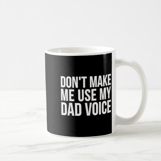 Mug Dad Funny - Don't Make Me Use My Dad Voice  (Droite)