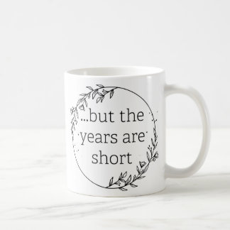 Mug Days are Long Years are Short