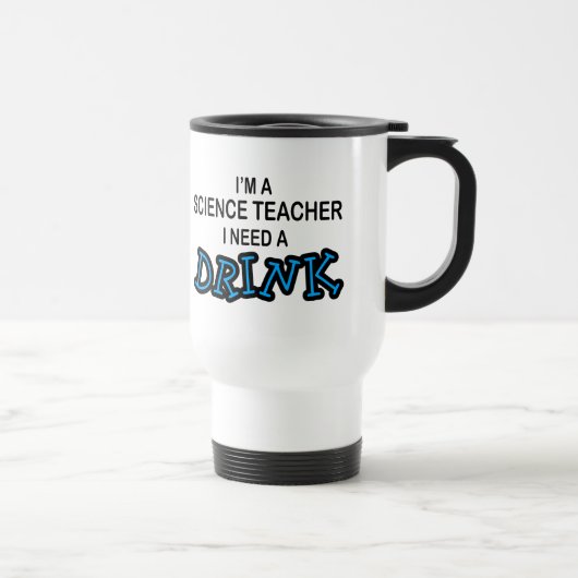 Mug De Voyage Ayez besoin d'une boisson - professeur de Sciences (Droite)