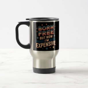 Mug De Voyage Born Free Mais Now I'm Copensive mignon Citation