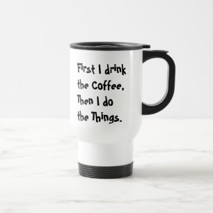 Mug De Voyage D'abord je bois le café, puis je fais les choses.