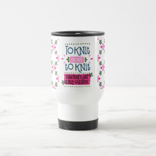 Mug De Voyage Dire Tricoter ou Ne Pas Tricoter avec Fleurs Roses