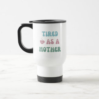 Mug De Voyage Fatigué comme une mère - Mère Cadeau - Tumbler