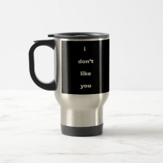 Mug De Voyage I Don't Like You Joke Humor