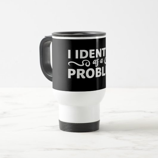 Mug De Voyage I Identify as a Problem Statement Sassy Rebellious (Devant gauche)