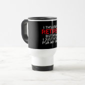 Mug De Voyage I Thought I Retired But Now Work For Wife (Devant gauche)