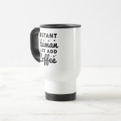 Mug De Voyage Instant humain juste ajouter du café (Devant gauche)
