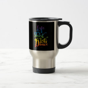 Mug De Voyage La vie est courte Danse