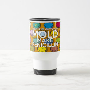MUG DE VOYAGE LORSQUE LA VIE VOUS DONNE MOLD FAIRE PENICILLIN