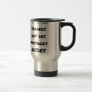 MUG DE VOYAGE MÊME LES TRADERS ONT DES PASSAGES AVIDES
