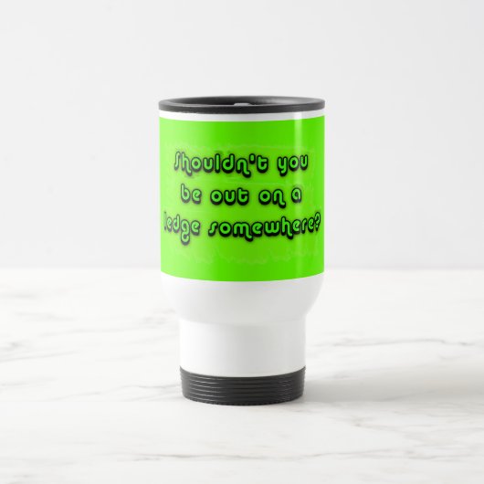 Mug De Voyage Ne devriez-vous pas être sur un rebord quelque (Centre)