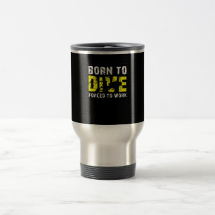 Mug De Voyage Né Pour Plonger Forcé À Travailler La Plongée