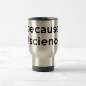 Mug De Voyage Parce que la science (Centre)