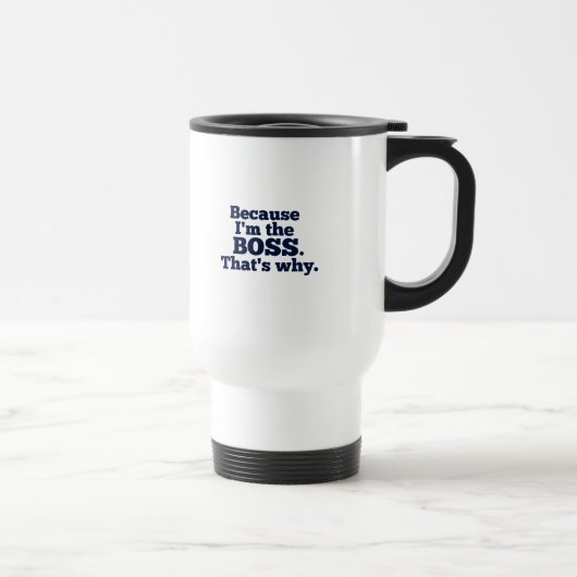 Mug De Voyage Puisque je suis le patron, c'est pourquoi (Droite)