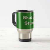 Mug De Voyage Tais-toi, stupide (Devant gauche)