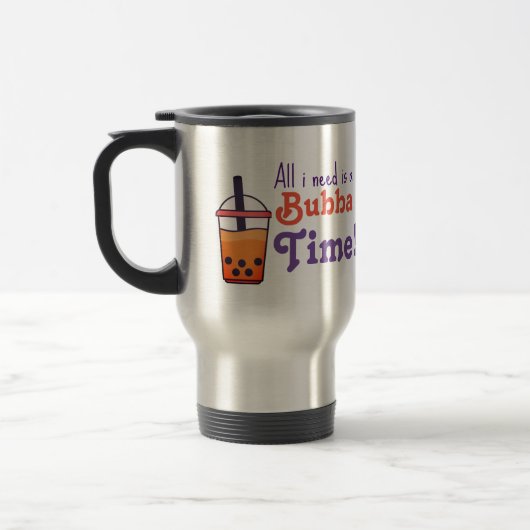 Mug De Voyage Tout ce dont j'ai besoin, c'est du bubba time ! (Gauche)