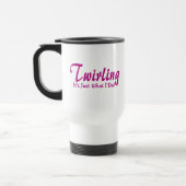 Mug De Voyage Twirling est ce que je fais (Gauche)