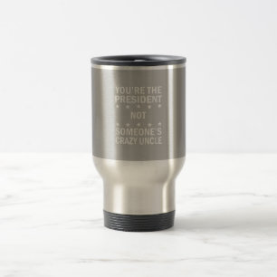 Mug De Voyage Vous Le Président Pas Quelqu'Un D'Oncle Fou