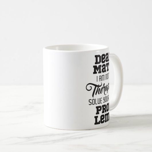 Mug Dear Math I'm Not A Therast Solve Your Own Problem (Devant droit)