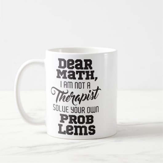 Mug Dear Math I'm Not A Therast Solve Your Own Problem (Gauche)