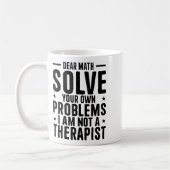 Mug Dear Math Solve Your Own Problems I Am Not A Thera (Gauche)