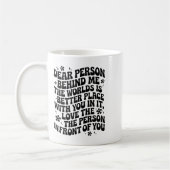 Mug Dear Person Behind Me The World Is A Better Place  (Gauche)