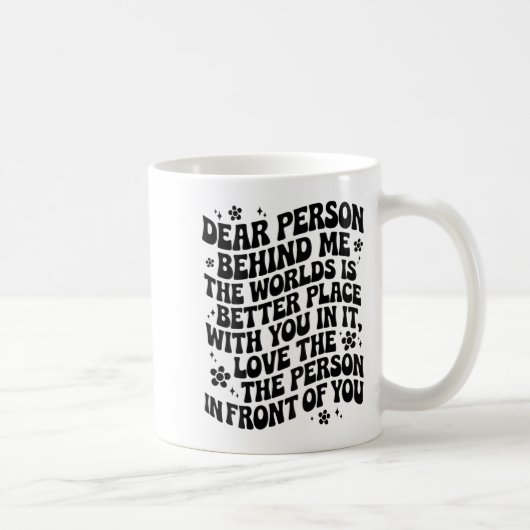 Mug Dear Person Behind Me The World Is A Better Place (Droite)