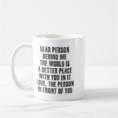 Mug Dear Person Behind Me The World Is A Better Place  (Gauche)
