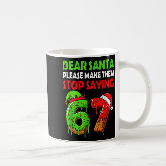 Mug Dear Santa Make Them Stop Saying 67 Christmas Six  (Droite)