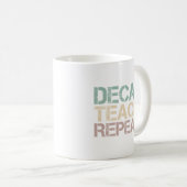 Mug Decaf Coffee Teach Repeat Funny Teachers Quote (Devant droit)