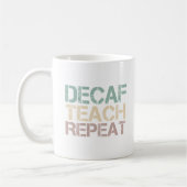 Mug Decaf Coffee Teach Repeat Funny Teachers Quote (Gauche)